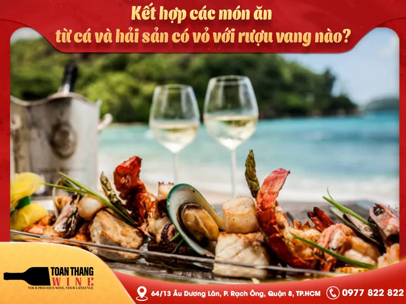 Nên kết hợp các món ăn từ cá và hải sản có vỏ với rượu vang nào?